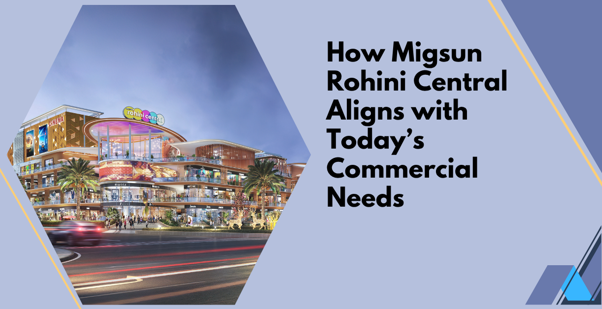 How Migsun Rohini Central Aligns with Today’s Commercial Needs